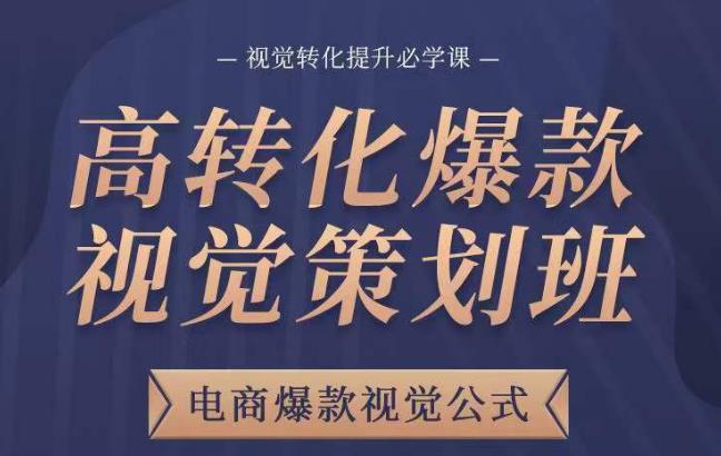 高转化爆款视觉策划班，电商爆款视觉公式，视觉转化提升必学课-零点项目大全