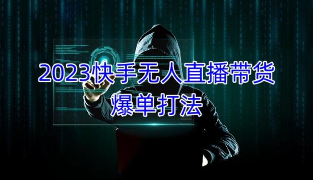 2023快手无人直播带货爆单教程，正规合法，长期稳定，可批量放大操作-零点项目大全