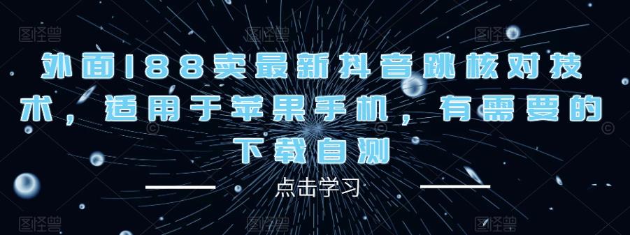 外面188卖最新抖音跳核对技术，适用于苹果手机，有需要的下载自测-零点项目大全