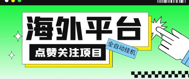 外面收费1988海外平台点赞关注全自动挂机项目，单机一天30美金【自动脚本+详细教程】-零点项目大全