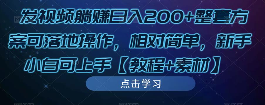 发视频躺赚日入200+整套方案可落地操作，相对简单，新手小白可上手【教程+素材】-零点项目大全