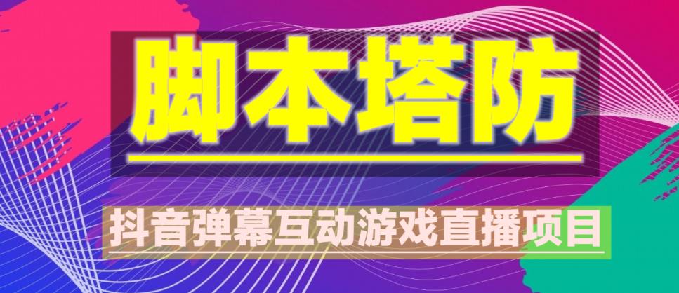 外面收费1980的抖音脚本塔防直播项目，可虚拟人直播，抖音报白，实时互动直播【软件+教程】-零点项目大全