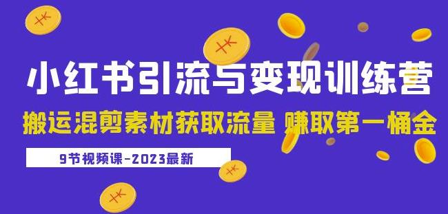 2023小红书引流与变现训练营：搬运混剪素材获取流量赚取第一桶金（9节课）-零点项目大全