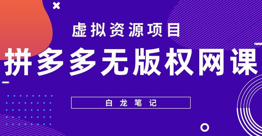 【白龙笔记】拼多多无版权网课项目，月入5000的长期项目，玩法详细拆解【揭秘】-零点项目大全