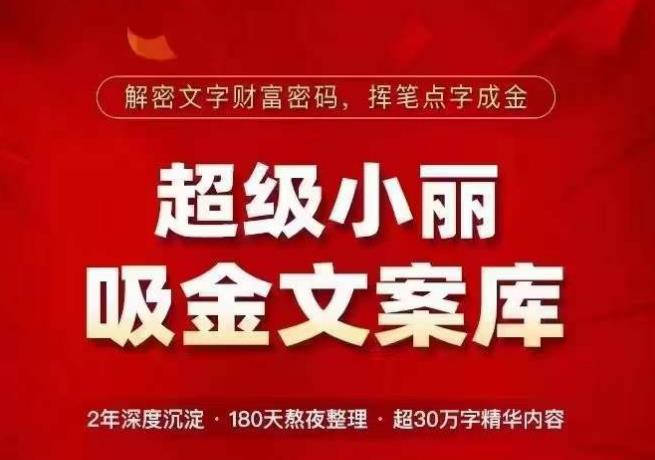 超级小丽·吸金文案库，解密文字财富密码，挥笔点字成金，超30万字精华内容-零点项目大全