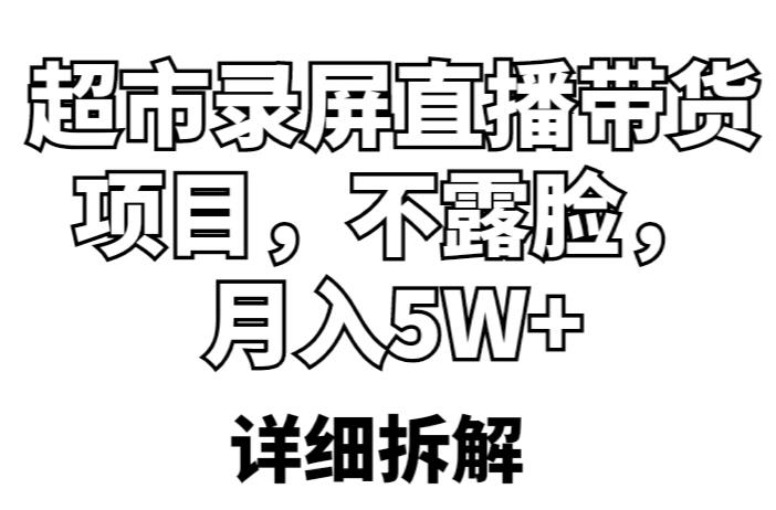 超市录屏直播带货项目，不露脸，月入5W+（详细拆解）-零点项目大全