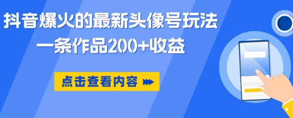 抖音爆火的最新头像号玩法，一条作品200+收益，手机可做，适合小白-零点项目大全