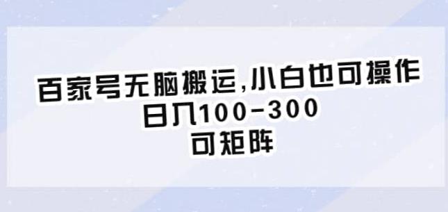 百家号无脑搬运，小白也可操作，日入100-300，可矩阵【仅揭秘】-零点项目大全