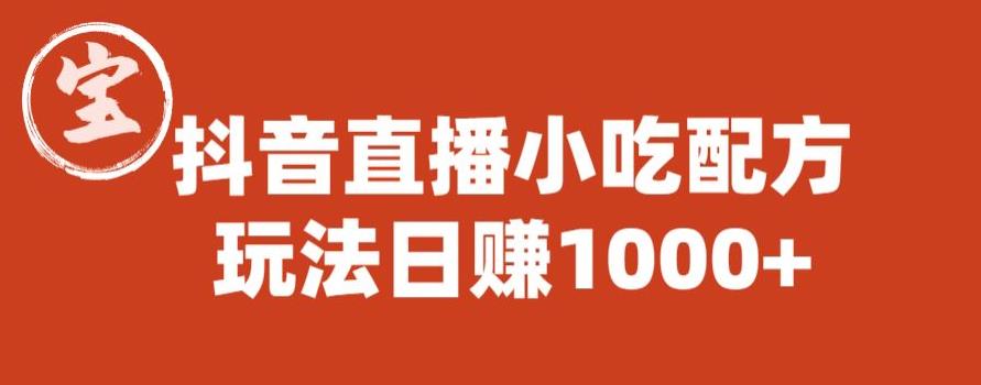 宝哥抖音直播小吃配方实操课程，玩法日赚1000+【揭秘】-零点项目大全