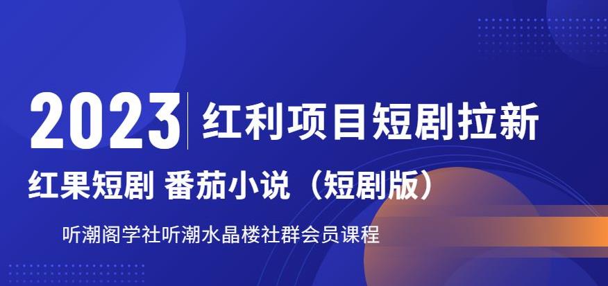 2023红利项目短剧拉新，听潮阁学社月入过万红果短剧番茄小说CPA拉新项目教程【揭秘】-零点项目大全