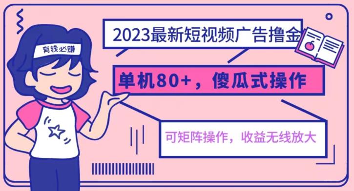 2023最新玩法短视频广告撸金，亲测单机收益80+，可矩阵，傻瓜式操作，小白可上手【揭秘】-零点项目大全