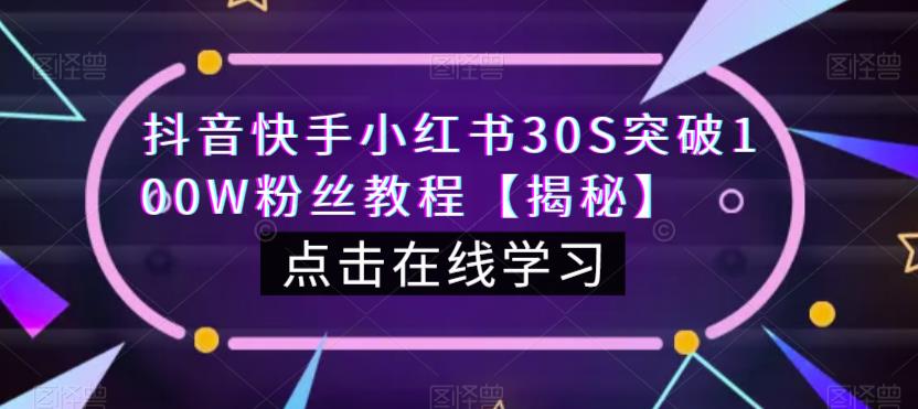 抖音快手小红书30S突破100W粉丝教程【揭秘】-零点项目大全