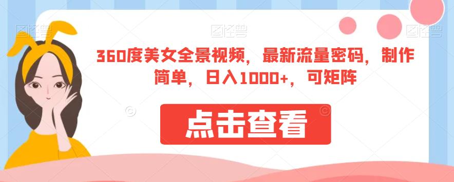 360度美女全景视频，最新流量密码，制作简单，日入1000+，可矩阵【揭秘】-零点项目大全