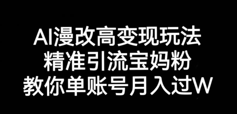 AI漫改头像高级玩法，精准引流宝妈粉，高变现打发单号月入过万【揭秘】-零点项目大全