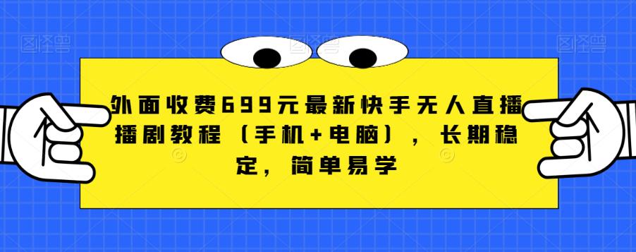 外面收费699元最新快手无人直播播剧教程（手机+电脑），长期稳定，简单易学-零点项目大全