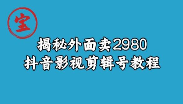 宝哥揭秘外面卖2980元抖音影视剪辑号教程-零点项目大全