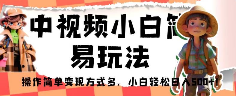 中视频小白简易玩法，操作简单变现方式多，小白轻松日入500+！【揭秘】-零点项目大全