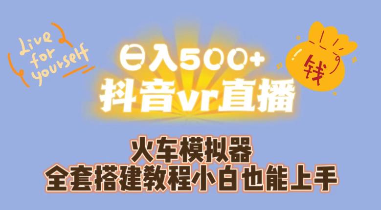 日入500+抖音vr直播火车模拟器全套搭建教程小白也能上手-零点项目大全