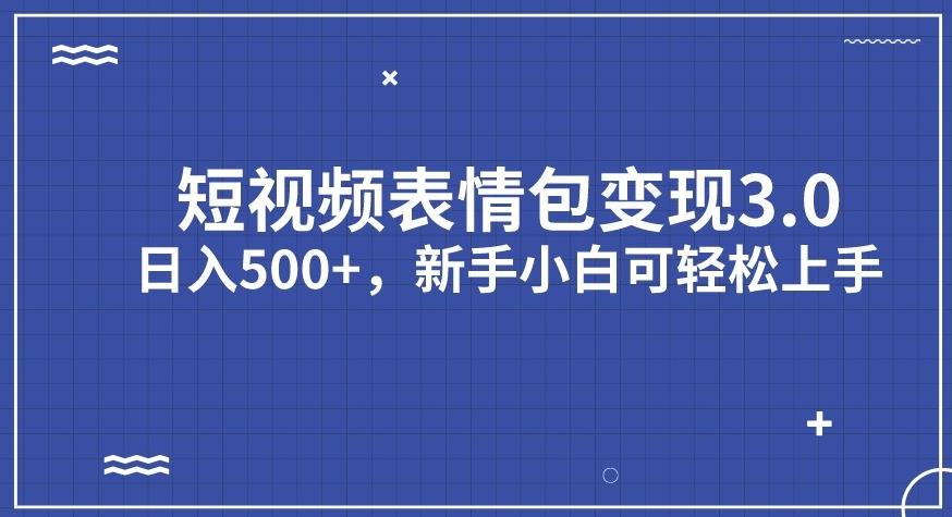 短视频表情包变现项目3.0，日入500+，新手小白轻松上手【揭秘】-零点项目大全