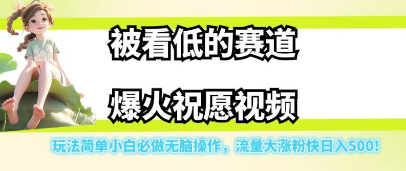 被看低的赛道爆火祝愿视频，玩法简单小白必做无脑操作，流量大涨粉快日入500-零点项目大全