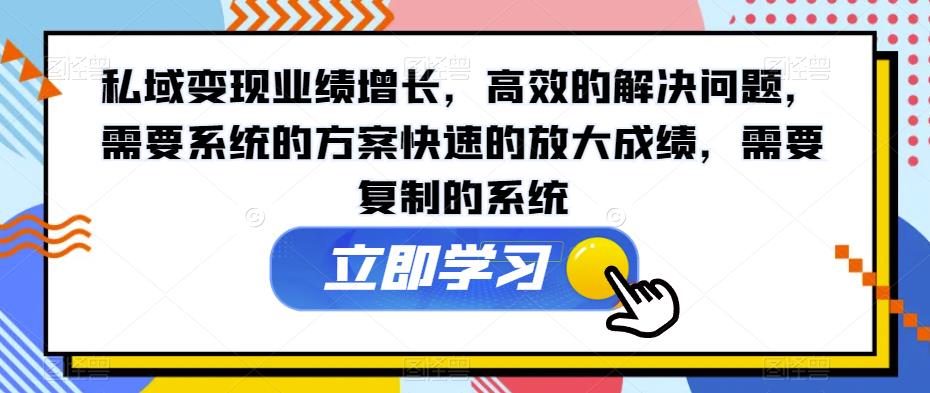 私域变现业绩增长，高效的解决问题，需要系统的方案快速的放大成绩，需要复制的系统-零点项目大全