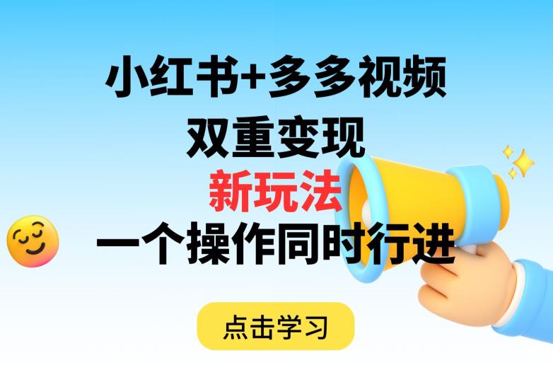 多多视频+小红书，双重变现新玩法，可同时进行【揭秘】-零点项目大全