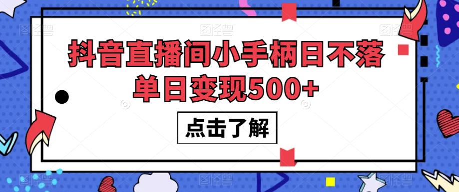 抖音直播间小手柄日不落单日变现500+【揭秘】-零点项目大全