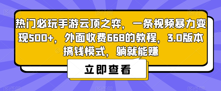 热门必玩手游云顶之弈，一条视频暴力变现500+，外面收费668的教程，3.0版本搞钱模式，躺就能赚-零点项目大全