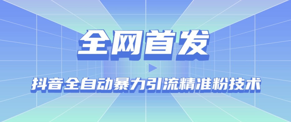 【全网首发】抖音全自动暴力引流精准粉技术【脚本+教程】-零点项目大全