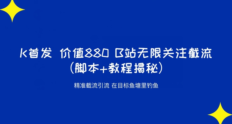 K首发价值880 B站无限关注截流精准引流（脚本+教程揭秘）-零点项目大全