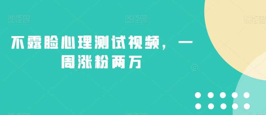 不露脸心理测试视频，一周涨粉两万【揭秘】-零点项目大全