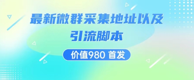 价值980最新微信群采集网址以及微群引流脚本，解放双手，全自动引流-零点项目大全