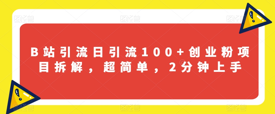 B站引流日引流100+创业粉项目拆解，超简单，2分钟上手【揭秘】-零点项目大全