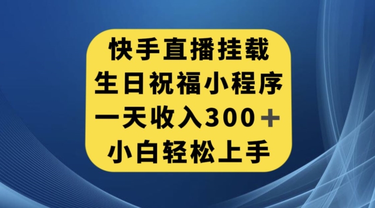 快手挂载生日祝福小程序，一天收入300+，小白轻松上手【揭秘】-零点项目大全