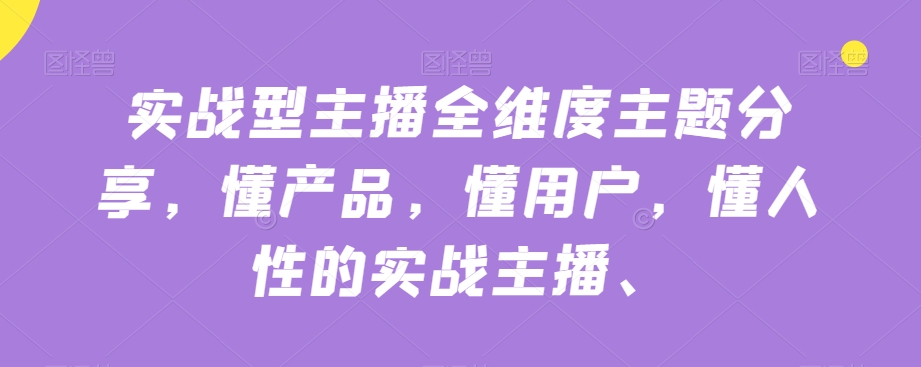 实战型主播全维度主题分享，懂产品，懂用户，懂人性的实战主播-零点项目大全