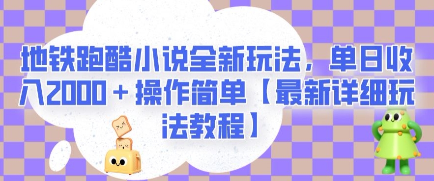 地铁跑酷小说全新玩法，单日收入2000＋操作简单【最新详细玩法教程】【揭秘】-零点项目大全