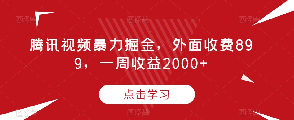 腾讯视频暴力掘金，外面收费899，一周收益2000+【揭秘】-零点项目大全