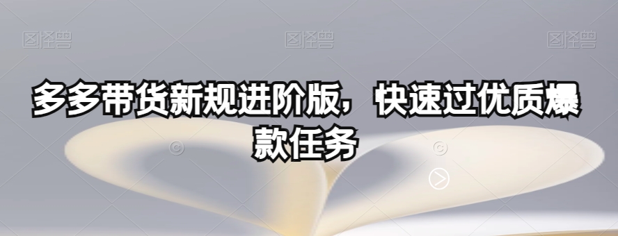 多多带货新规进阶版，快速过优质爆款任务-零点项目大全