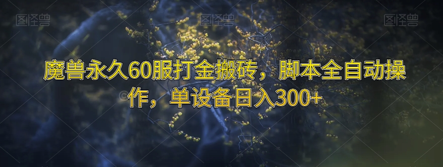 魔兽永久60服打金搬砖，脚本全自动操作，单设备日入300+【揭秘】-零点项目大全