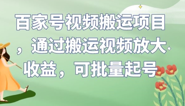 百家号视频搬运项目，通过搬运视频放大收益，可批量起号【揭秘】-零点项目大全