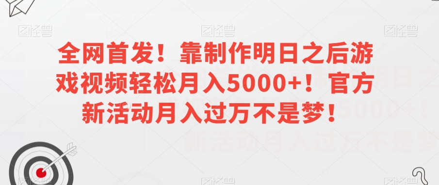 全网首发！靠制作明日之后游戏视频轻松月入5000+！官方新活动月入过万不是梦！【揭秘】-零点项目大全