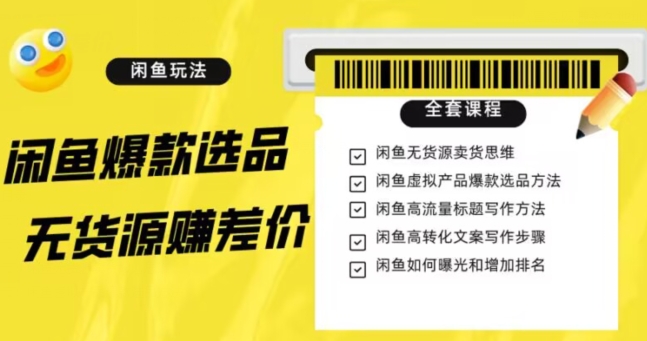 闲鱼无货源赚差价进阶玩法，爆款选品，资源寻找，引流变现全套教程（11节课）【揭秘】-零点项目大全