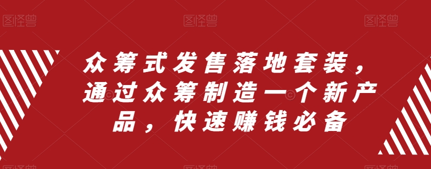 众筹式发售落地套装，通过众筹制造一个新产品，快速赚钱必备-零点项目大全