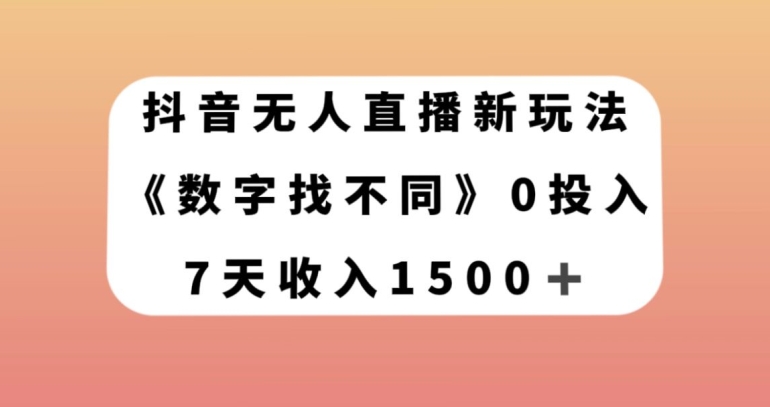 抖音无人直播新玩法，数字找不同，7天收入1500+【揭秘】-零点项目大全