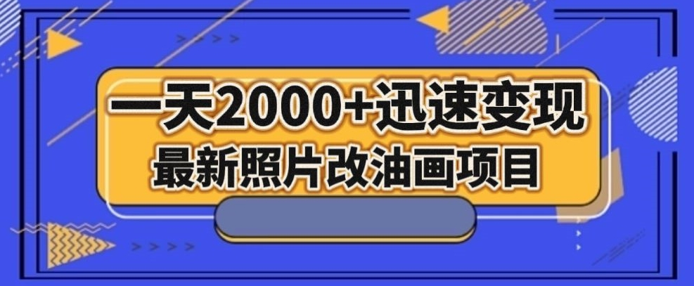 最新照片改油画项目，流量爆到爽，一天2000+迅速变现【揭秘】-零点项目大全