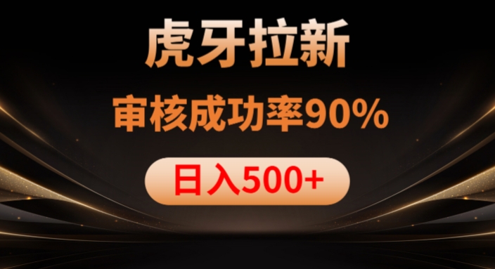 虎牙拉新项目，审核通过率90%，日入1000+-零点项目大全