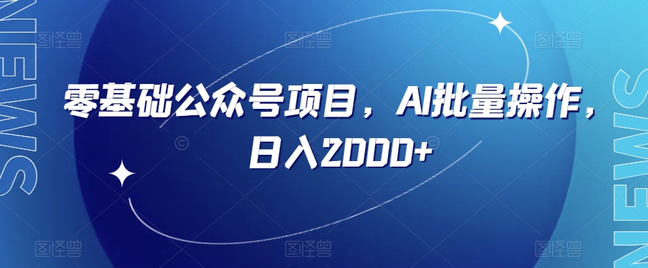 零基础公众号项目，AI批量操作，日入2000+【揭秘】-零点项目大全