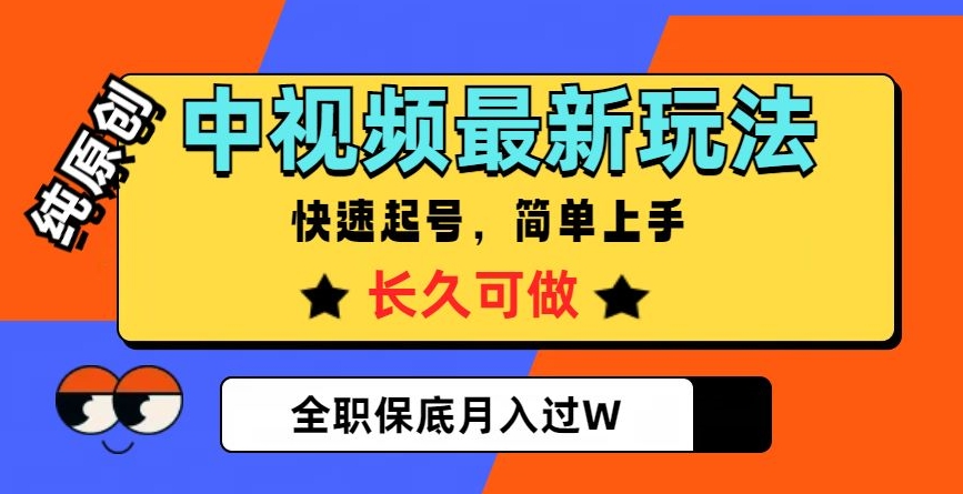 中视频最新玩法，纯原创，项目长久快速起号，简单上手，全职保底月入过W【揭秘】-零点项目大全