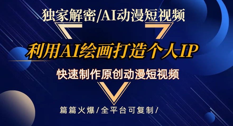 独家解密AI动漫短视频最新玩法，快速打造个人动漫IP，制作原创动漫短视频，篇篇火爆【揭秘】-零点项目大全