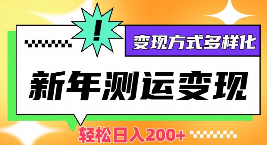 新年运势测试变现，日入200+，几分钟一条作品，变现方式多样化【揭秘】-零点项目大全